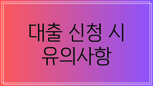 대출 신청 시 유의사항