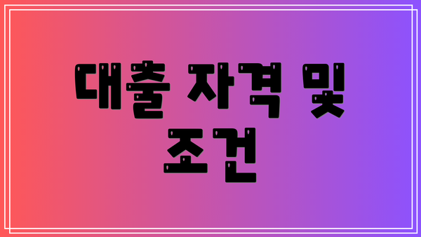 대출 자격 및 조건