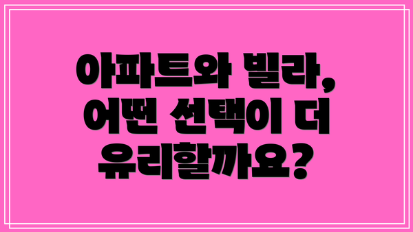 아파트와 빌라, 어떤 선택이 더 유리할까요?