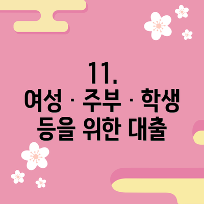 11. 여성ㆍ주부ㆍ학생 등을 위한 대출