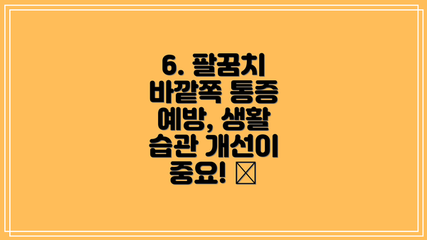 6. 팔꿈치 바깥쪽 통증 예방, 생활 습관 개선이 중요! 💪