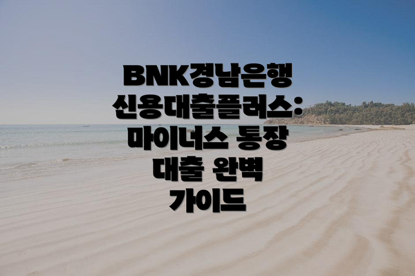 BNK경남은행 신용대출플러스: 마이너스 통장 대출 완벽 가이드