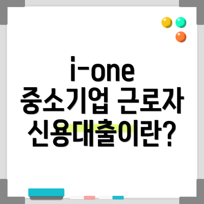 i-one 중소기업 근로자 신용대출이란?