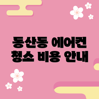 동산동 에어컨 청소 비용 안내