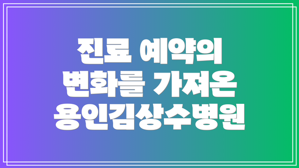 진료 예약의 변화를 가져온 용인김상수병원