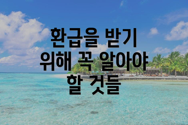 환급을 받기 위해 꼭 알아야 할 것들