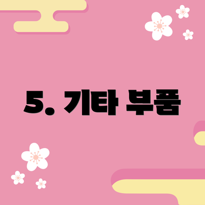 5. 기타 부품