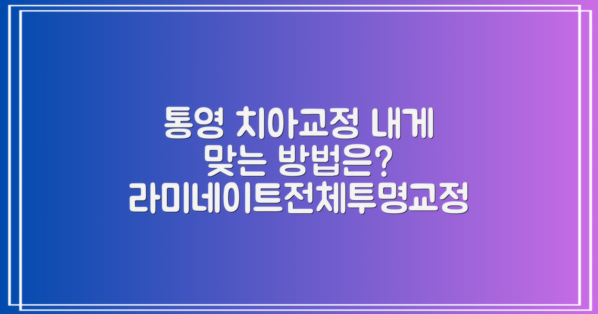 경남 통영시 치아교정, 내게 맞는 방법은? 라미네이트, 전체교정, 투명교정 장점 파헤치기!