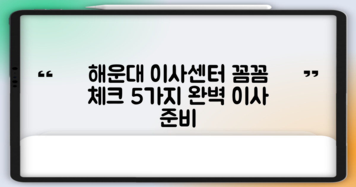 부산 해운대구 이삿짐센터, 5가지 꼼꼼한 확인 사항으로 완벽한 이사 준비