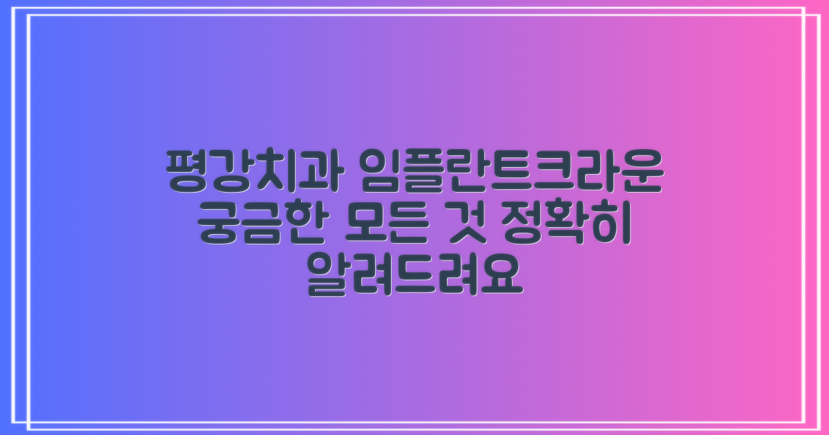 평강치과병원 임플란트 가격 및 크라운 비용, 무엇이 궁금하신가요?