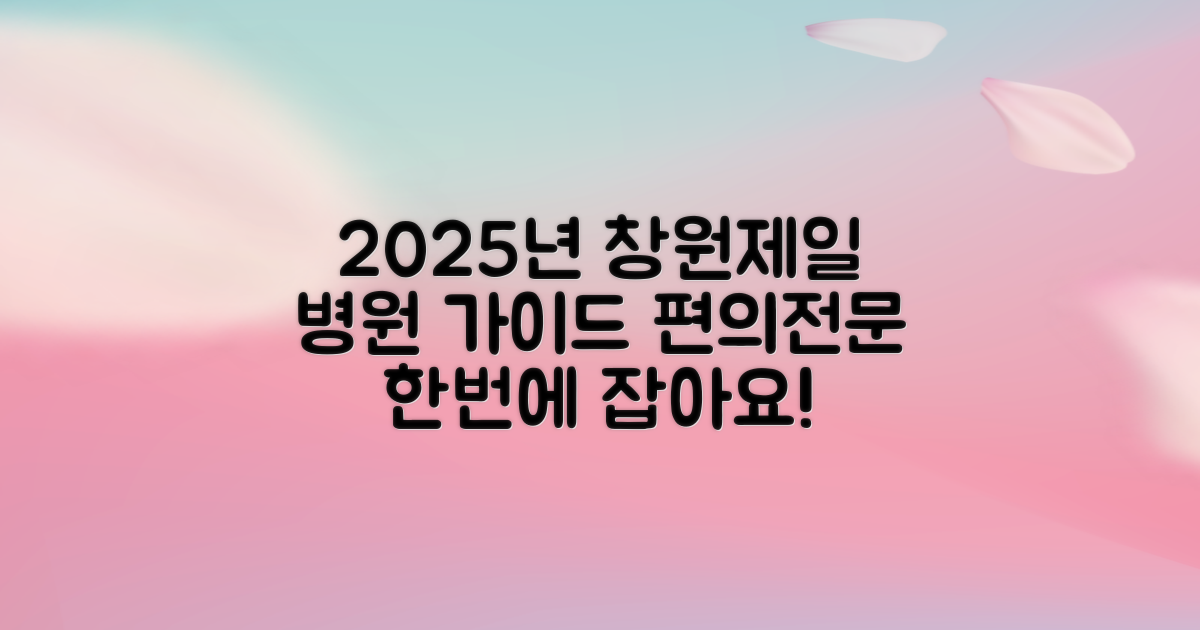 2025년, 창원제일종합병원 이용 가이드: 편리함과 전문성을 한번에!