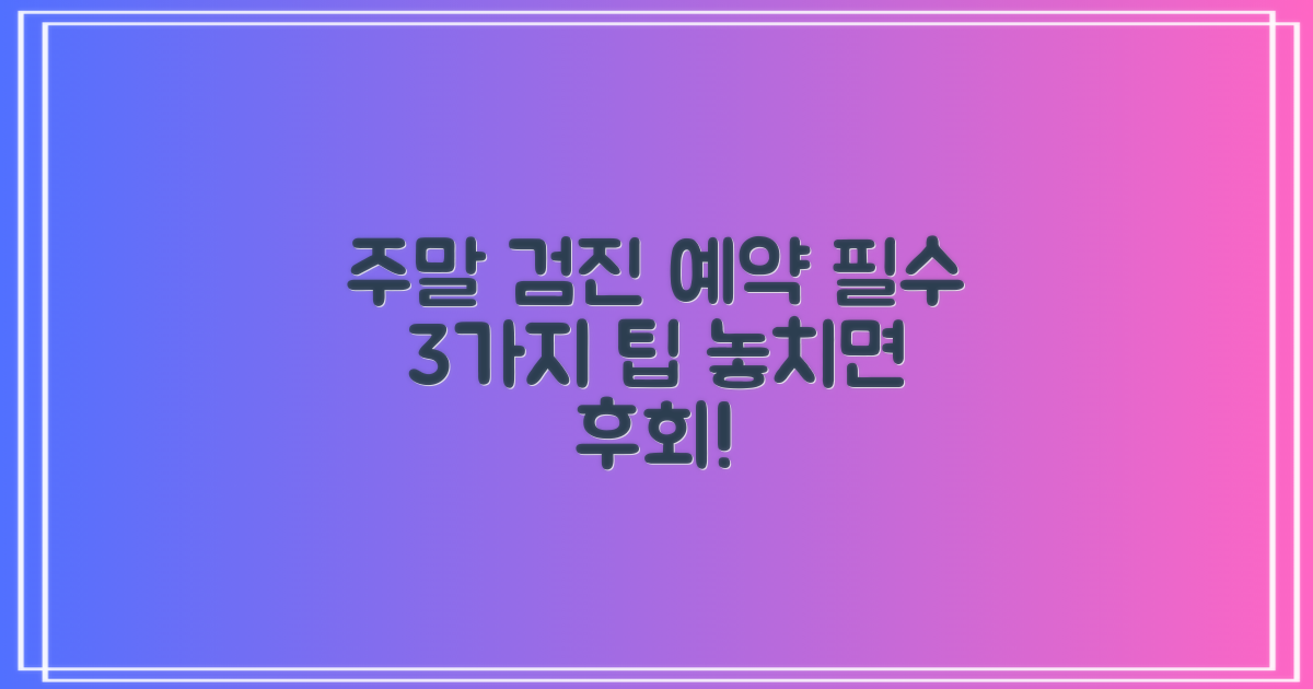 주말 신체검사 3가지 필수 예약 팁