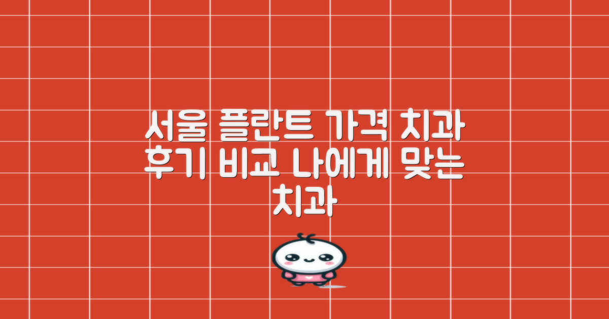 서울 플란트 교정 가격 및 후기, 나에게 맞는 치과 찾기