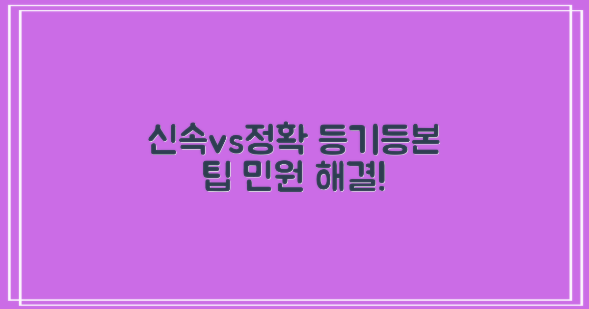 등기/등본: 신속 vs 정확, 민원 팁